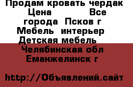 Продам кровать чердак › Цена ­ 6 000 - Все города, Псков г. Мебель, интерьер » Детская мебель   . Челябинская обл.,Еманжелинск г.